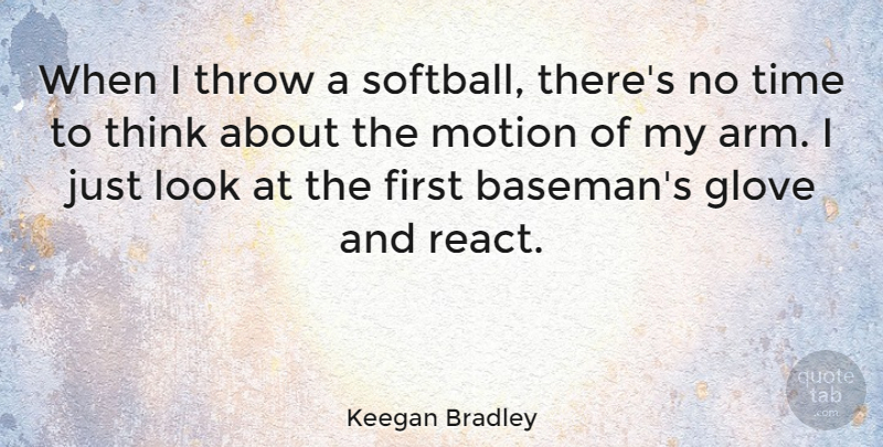 Keegan Bradley Quote About Throw, Time: When I Throw A Softball...