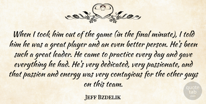 Jeff Bzdelik Quote About Came, Contagious, Energy, Final, Game: When I Took Him Out...