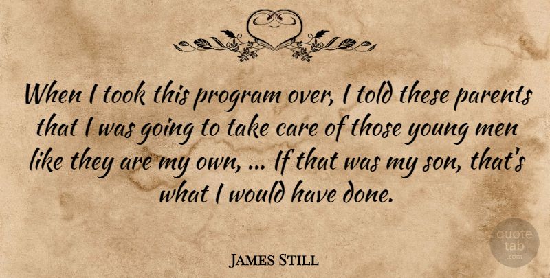 James Still Quote About Care, Men, Parents, Program, Took: When I Took This Program...