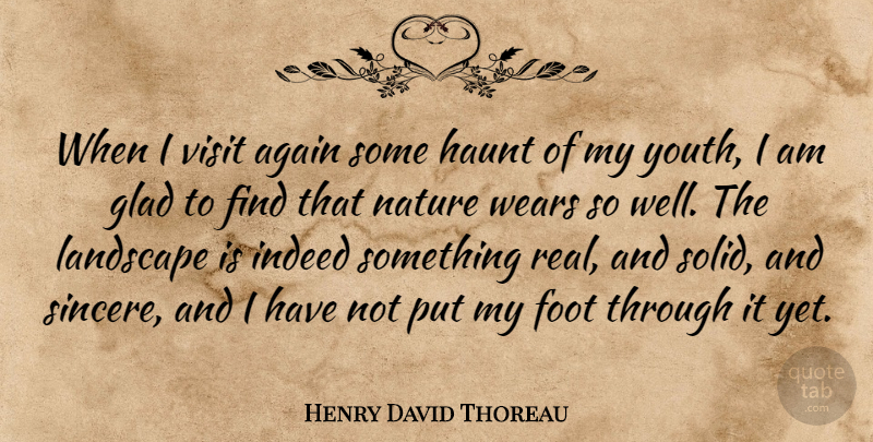 Henry David Thoreau Quote About Nature, Real, Feet: When I Visit Again Some...