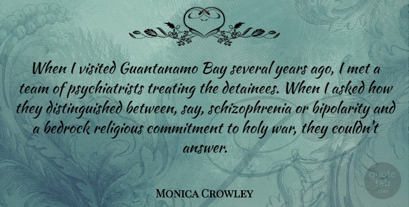 Monica Crowley Quote About Asked, Bay, Bedrock, Commitment, Guantanamo: When I Visited Guantanamo Bay...