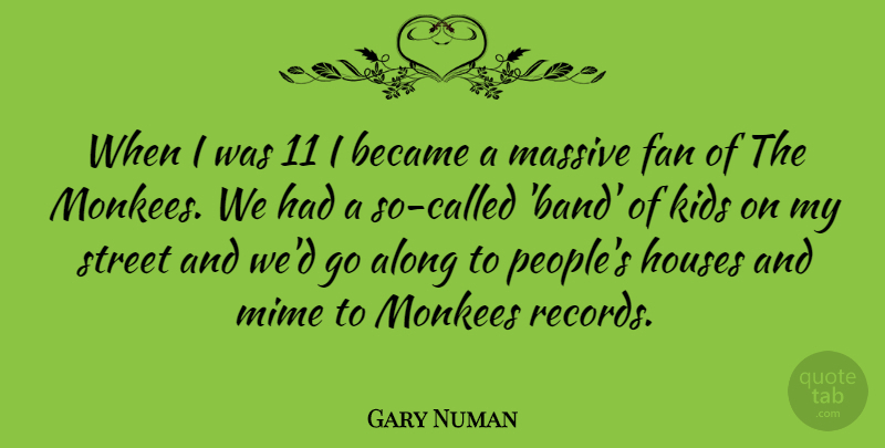 Gary Numan Quote About Along, Became, Fan, Houses, Kids: When I Was 11 I...