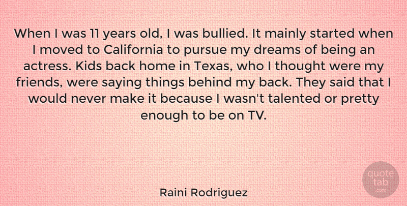 Raini Rodriguez Quote About Behind, California, Dreams, Home, Kids: When I Was 11 Years...