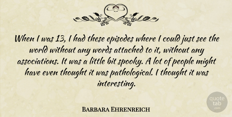 Barbara Ehrenreich Quote About Episodes, Might, People: When I Was 13 I...