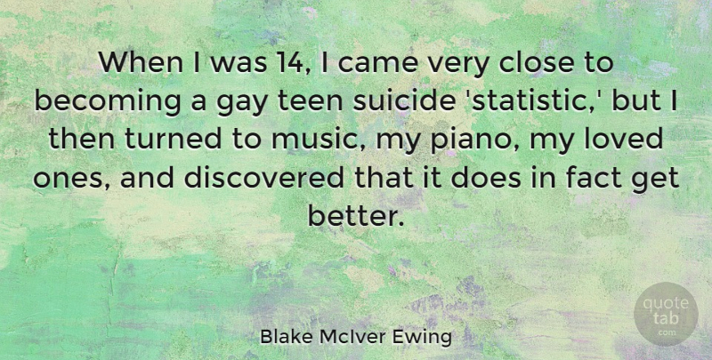 Blake McIver Ewing Quote About Becoming, Came, Close, Discovered, Fact: When I Was 14 I...