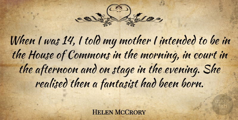 Helen McCrory Quote About Afternoon, Court, House, Intended, Morning: When I Was 14 I...
