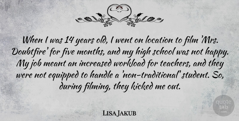 Lisa Jakub Quote About Equipped, Five, Handle, High, Increased: When I Was 14 Years...