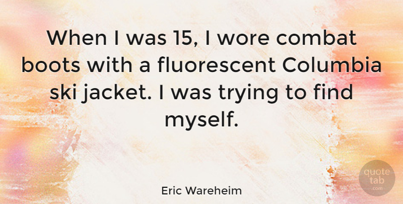 Eric Wareheim Quote About Columbia, Trying, Wore: When I Was 15 I...