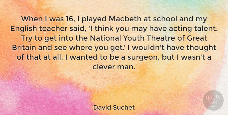 David Suchet Quote About Acting, Britain, Clever, English, Great: When I Was 16 I...