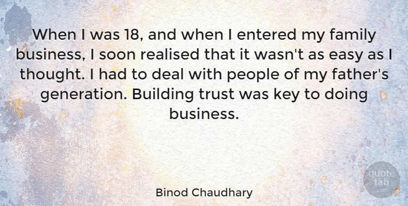 Binod Chaudhary Quote About Building, Business, Deal, Easy, Entered: When I Was 18 And...