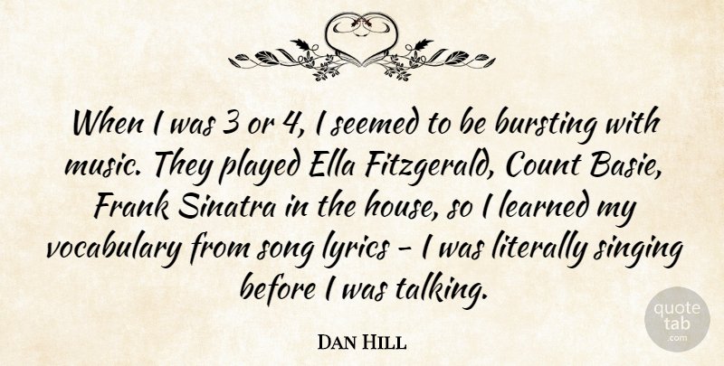 Dan Hill Quote About Bursting, Count, Ella, Frank, Learned: When I Was 3 Or...