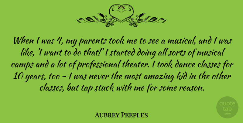 Aubrey Peeples Quote About Amazing, Camps, Classes, Kid, Musical: When I Was 4 My...