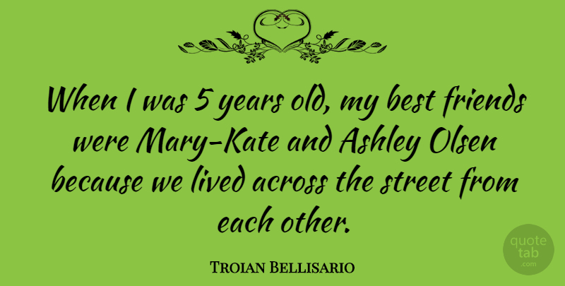 Troian Bellisario Quote About Years, My Best Friend, Mary: When I Was 5 Years...