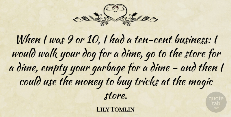 Lily Tomlin Quote About Business, Buy, Dime, Empty, Garbage: When I Was 9 Or...