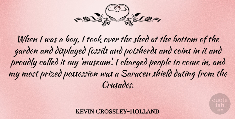 Kevin Crossley-Holland Quote About Bottom, Charged, Coins, Dating, Fossils: When I Was A Boy...