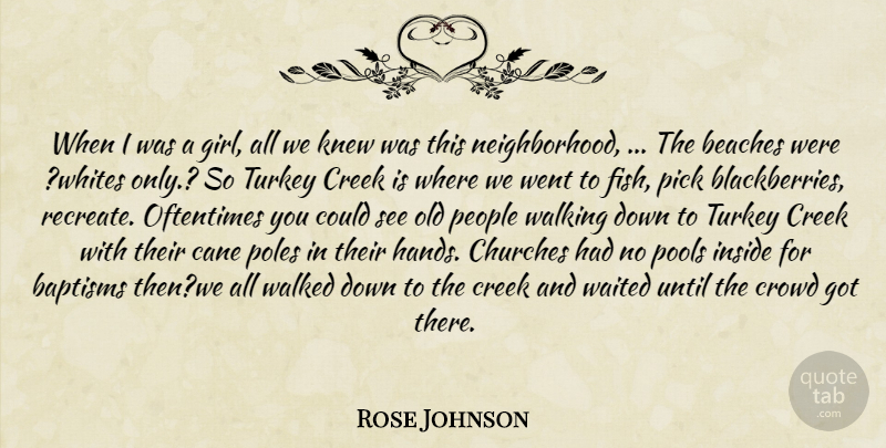 Rose Johnson Quote About Beaches, Cane, Churches, Creek, Crowd: When I Was A Girl...