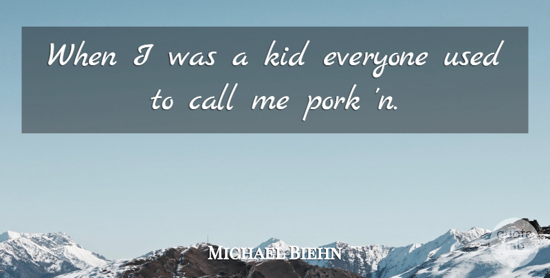 Michael Biehn Quote About Kids, Pork, Used: When I Was A Kid...