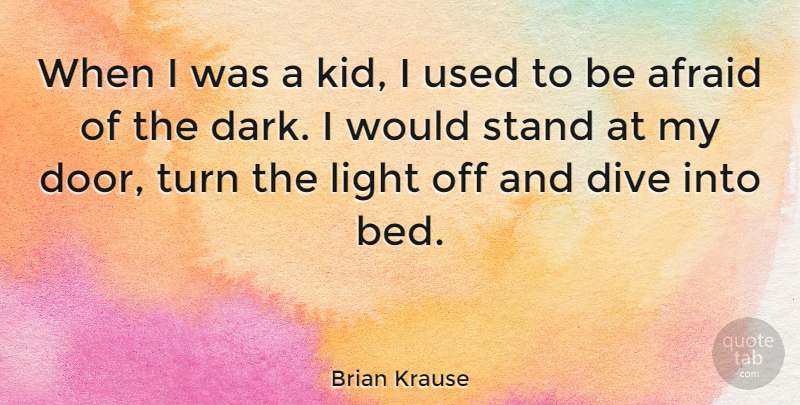 Brian Krause Quote About Afraid, Dive, Stand, Turn: When I Was A Kid...