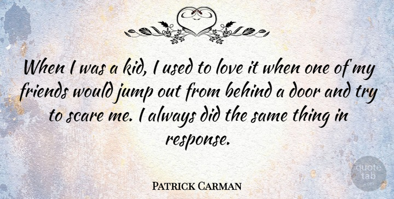 Patrick Carman Quote About Behind, Love, Scare: When I Was A Kid...