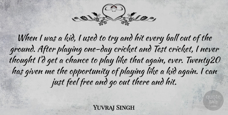 Yuvraj Singh Quote About Ball, Chance, Given, Hit, Kid: When I Was A Kid...