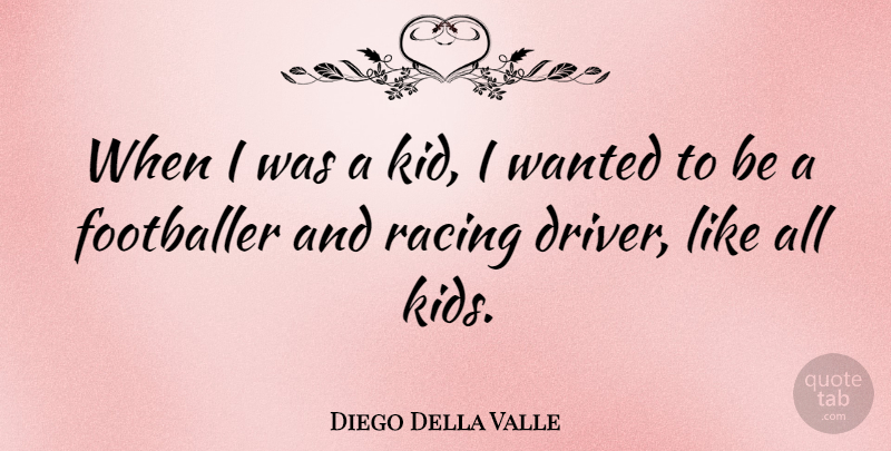 Diego Della Valle Quote About Kids, Racing, Wanted: When I Was A Kid...