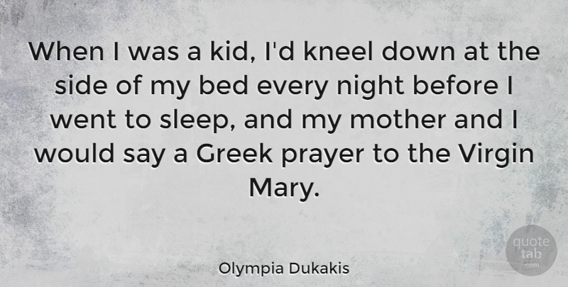 Olympia Dukakis Quote About Mother, Prayer, Sleep: When I Was A Kid...