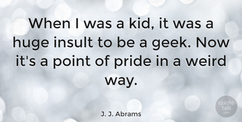 J. J. Abrams Quote About Kids, Pride, Way: When I Was A Kid...