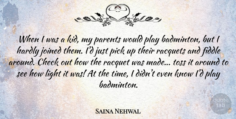 Saina Nehwal Quote About Check, Fiddle, Hardly, Joined, Pick: When I Was A Kid...