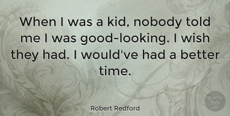 Robert Redford Quote About Kids, Wish, Looking Good: When I Was A Kid...