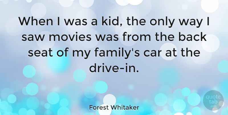 Forest Whitaker Quote About Movie, Kids, Car: When I Was A Kid...