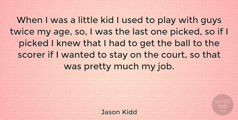 Jason Kidd Quote About Basketball, Jobs, Kids: When I Was A Little...