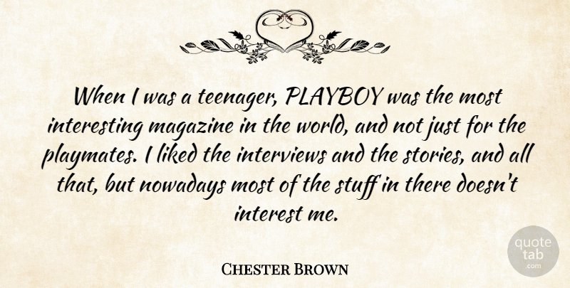 Chester Brown Quote About Interest, Interviews, Liked, Magazine, Nowadays: When I Was A Teenager...