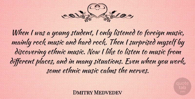 Dmitry Medvedev Quote About Calms, Ethnic, Foreign, Hard, Listened: When I Was A Young...