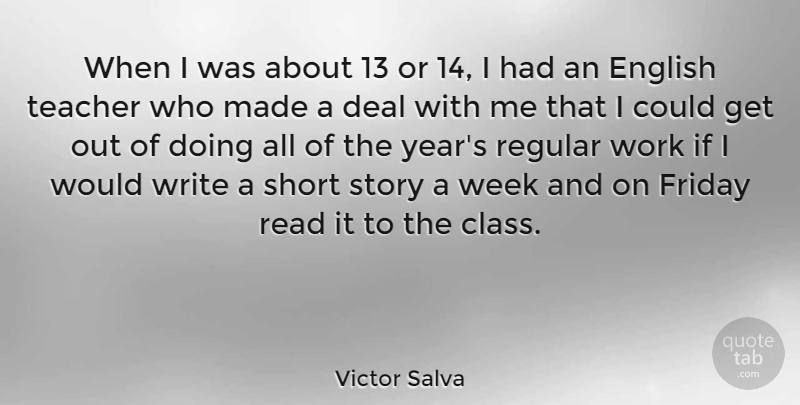 Victor Salva Quote About Friday, Teacher, Writing: When I Was About 13...