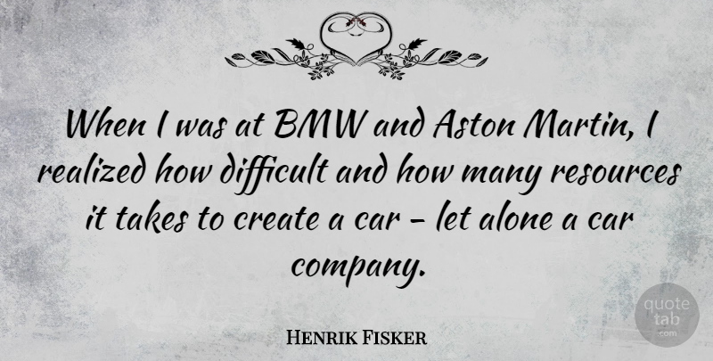 Henrik Fisker Quote About Alone, Bmw, Car, Create, Difficult: When I Was At Bmw...