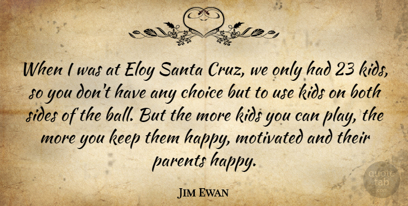 Jim Ewan Quote About Both, Choice, Kids, Motivated, Parents: When I Was At Eloy...