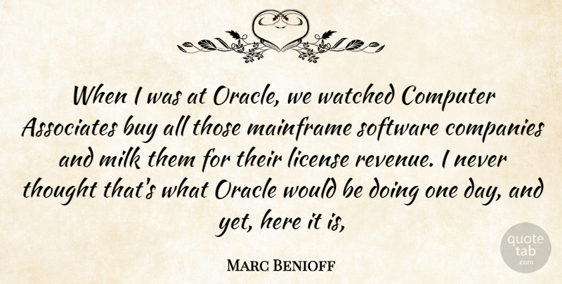 Marc Benioff Quote About Associates, Buy, Companies, Computer, License: When I Was At Oracle...