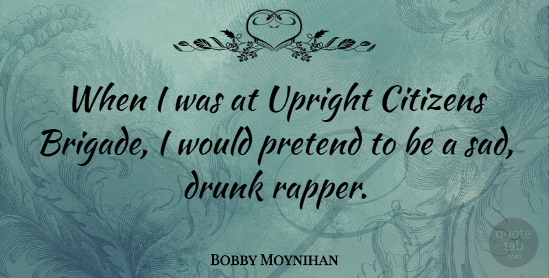 Bobby Moynihan Quote About Rapper, Drunk, Citizens: When I Was At Upright...