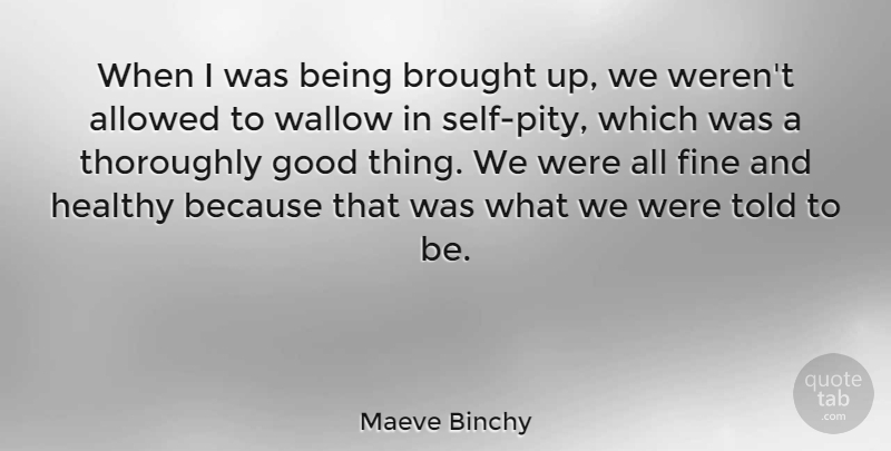 Maeve Binchy Quote About Allowed, Brought, Good, Thoroughly: When I Was Being Brought...
