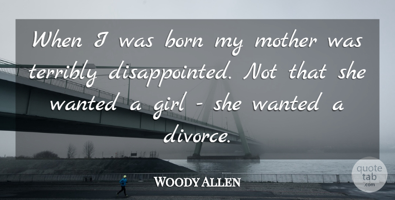 Woody Allen Quote About Girl, Mother, Divorce: When I Was Born My...