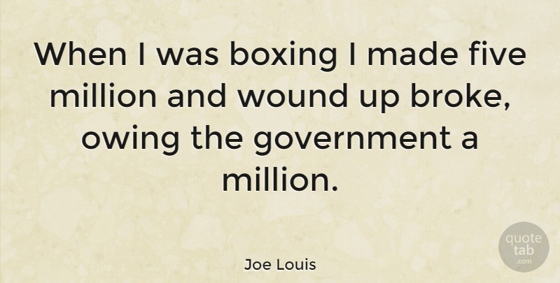 Joe Louis Quote About Government, Boxing, Owing: When I Was Boxing I...