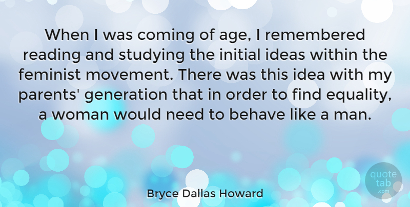 Bryce Dallas Howard Quote About Age, Behave, Coming, Equality, Feminist: When I Was Coming Of...