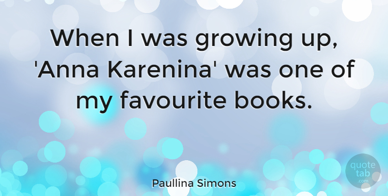 Paullina Simons Quote About Growing Up, Book, Favourite: When I Was Growing Up...