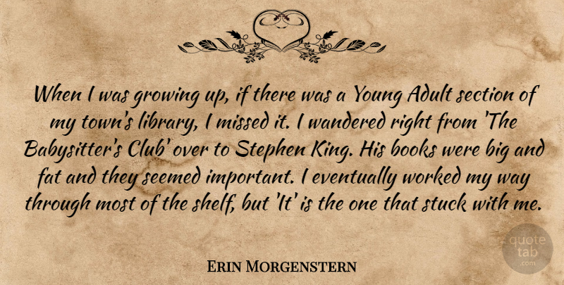 Erin Morgenstern Quote About Adult, Books, Eventually, Growing, Missed: When I Was Growing Up...