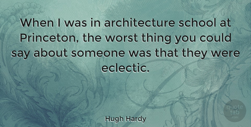 Hugh Hardy Quote About School, Architecture, Princeton: When I Was In Architecture...