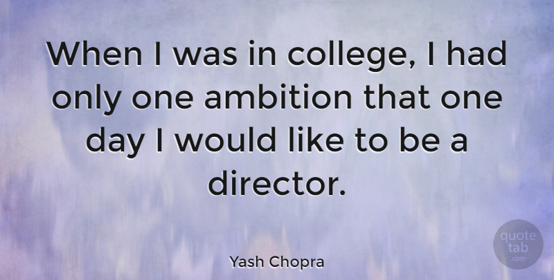 Yash Chopra Quote About Ambition, College, One Day: When I Was In College...
