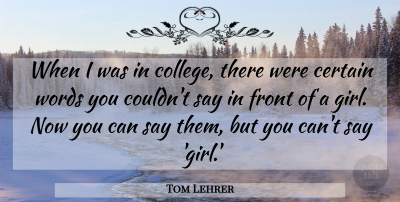 Tom Lehrer Quote About Certain, Front: When I Was In College...