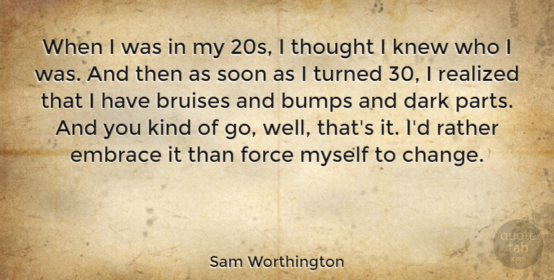 Sam Worthington Quote About Dark, Bruises, Bumps: When I Was In My...