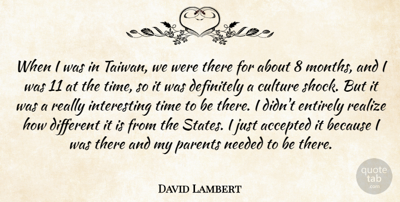 David Lambert Quote About Accepted, Definitely, Entirely, Needed, Realize: When I Was In Taiwan...