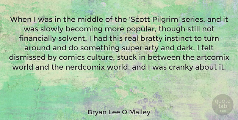 Bryan Lee O'Malley Quote About Arty, Becoming, Comics, Cranky, Dismissed: When I Was In The...